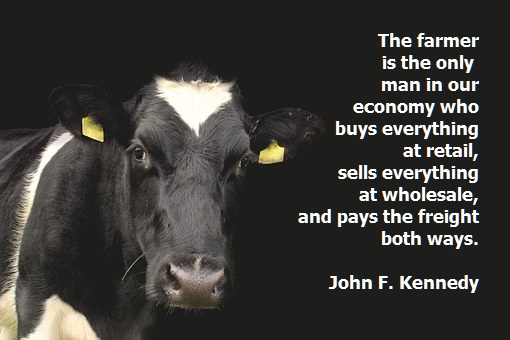 The farmer is the only man in our economy who buys everything at retail, sells everything at wholesale, and pays the freight both ways. -John F. Kennedy